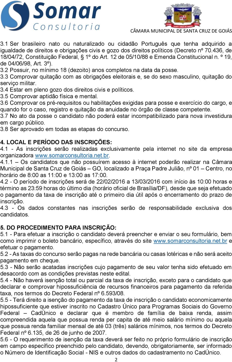 ). 3.2 Possuir, no mínimo 18 (dezoito) anos completos na data da posse. 3.3 Comprovar quitação com as obrigações eleitorais e, se do sexo masculino, quitação do serviço militar. 3.4 Estar em pleno gozo dos direitos civis e políticos.