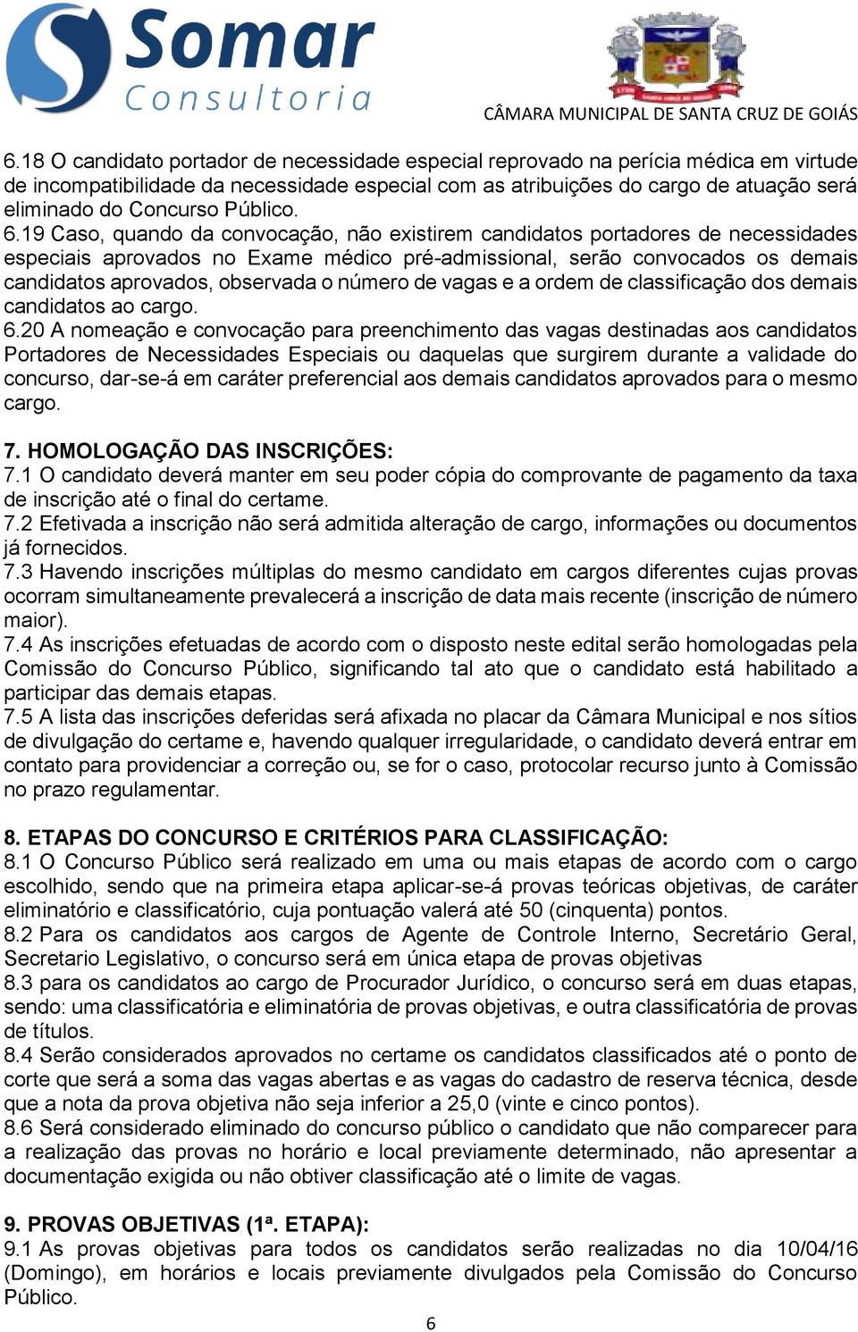 19 Caso, quando da convocação, não existirem candidatos portadores de necessidades especiais aprovados no Exame médico pré-admissional, serão convocados os demais candidatos aprovados, observada o