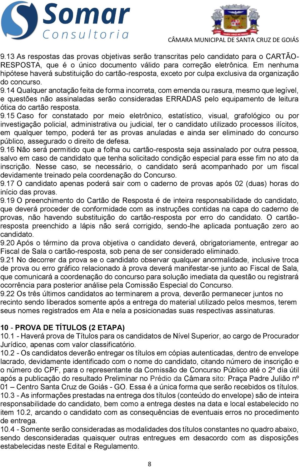 14 Qualquer anotação feita de forma incorreta, com emenda ou rasura, mesmo que legível, e questões não assinaladas serão consideradas ERRADAS pelo equipamento de leitura ótica do cartão resposta. 9.