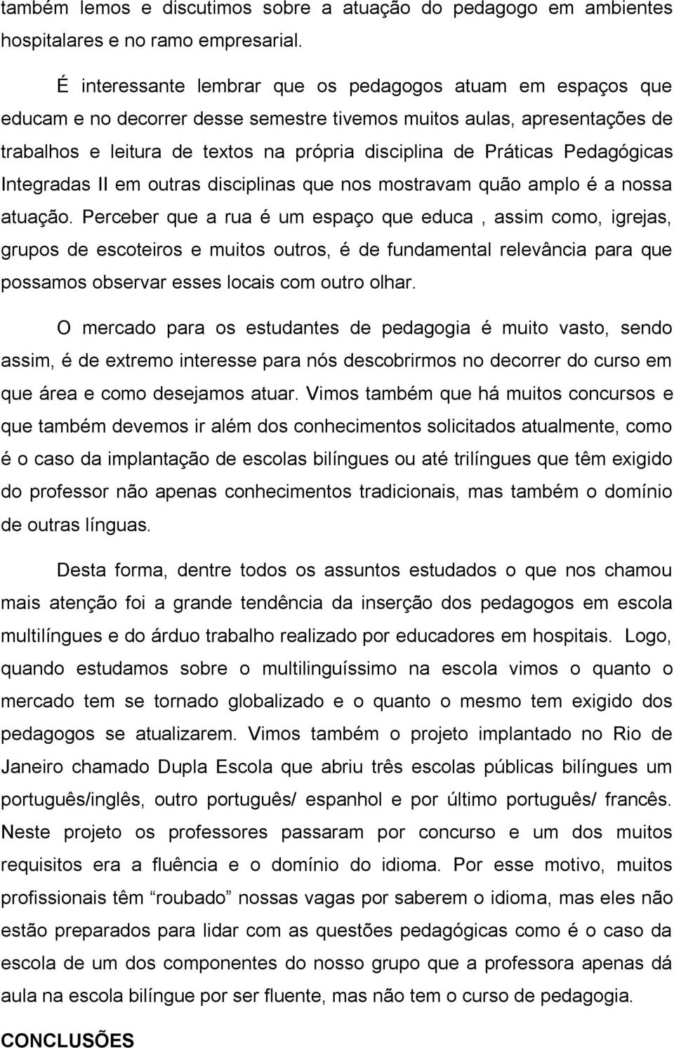 Pedagógicas Integradas II em outras disciplinas que nos mostravam quão amplo é a nossa atuação.