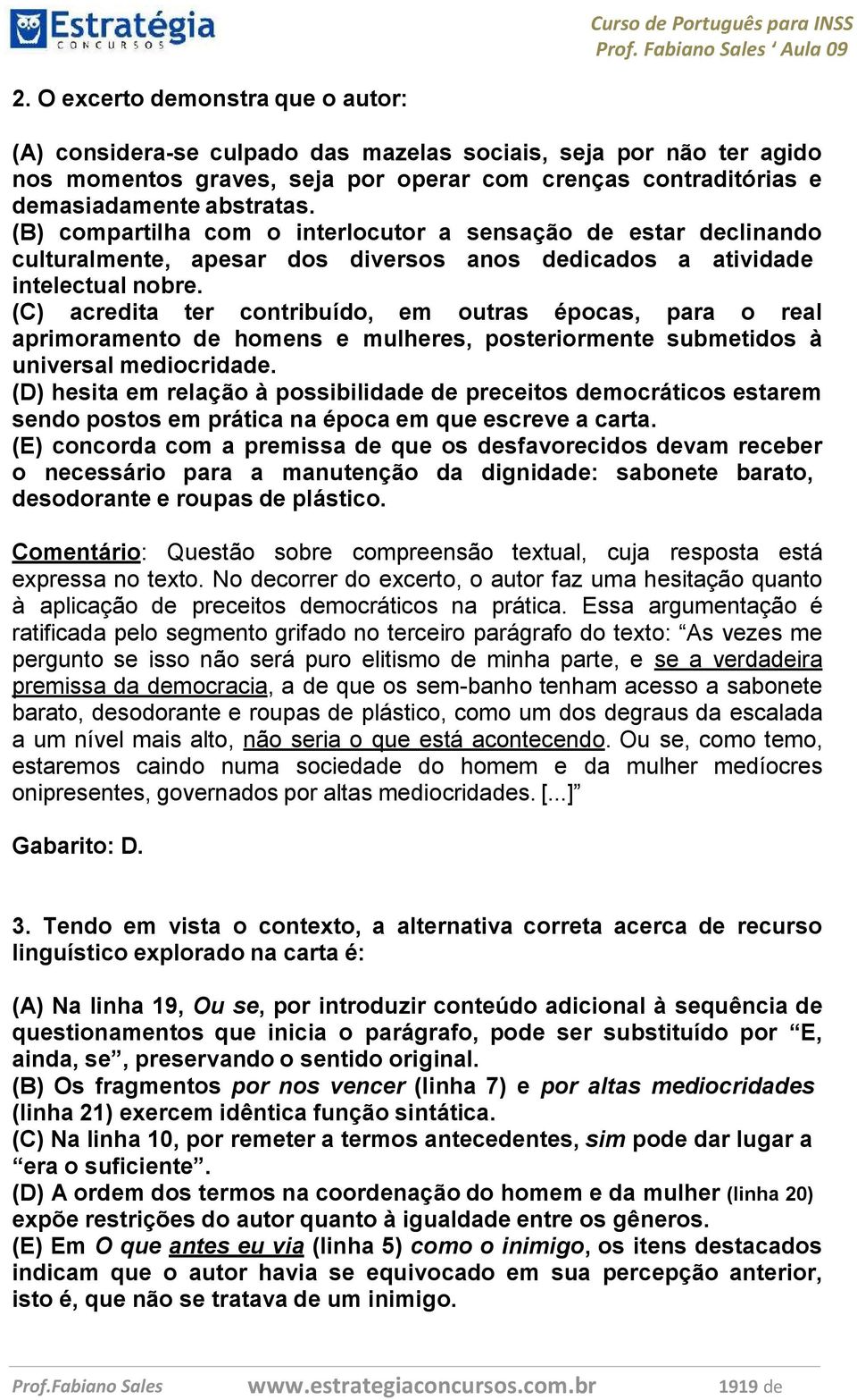 (C) acredita ter contribuído, em outras épocas, para o real aprimoramento de homens e mulheres, posteriormente submetidos à universal mediocridade.