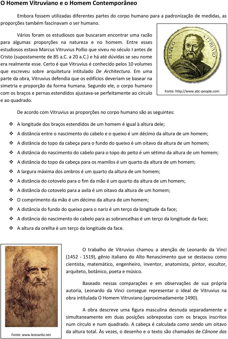 Entre esses estudiosos estava Marcus Vitruvius Pollio que viveu no século I antes de Cristo (supostamente de 85 a.c. a 20 a.c.) e há até dúvidas se seu nome era realmente esse.