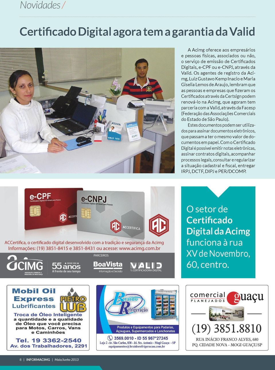Os agentes de registro da Acimg, Luiz Gustavo Kemp Inacio e Maria Giselia Lemos de Araujo, lembram que as pessoas e empresas que fizeram os Certificados através da Certsign podem renová-lo na Acimg,