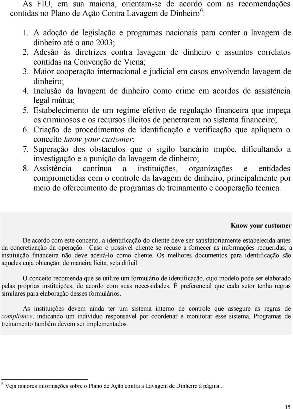 Adesão às diretrizes contra lavagem de dinheiro e assuntos correlatos contidas na Convenção de Viena; 3. Maior cooperação internacional e judicial em casos envolvendo lavagem de dinheiro; 4.