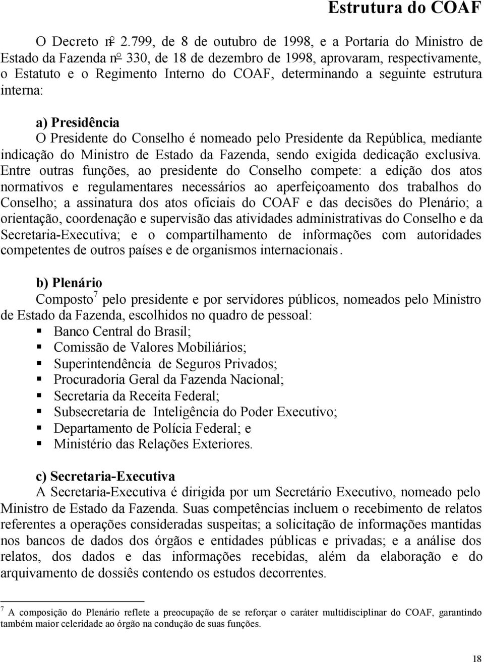 seguinte estrutura interna: a) Presidência O Presidente do Conselho é nomeado pelo Presidente da República, mediante indicação do Ministro de Estado da Fazenda, sendo exigida dedicação exclusiva.