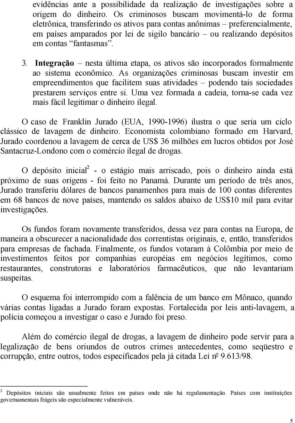 fantasmas. 3. Integração nesta última etapa, os ativos são incorporados formalmente ao sistema econômico.