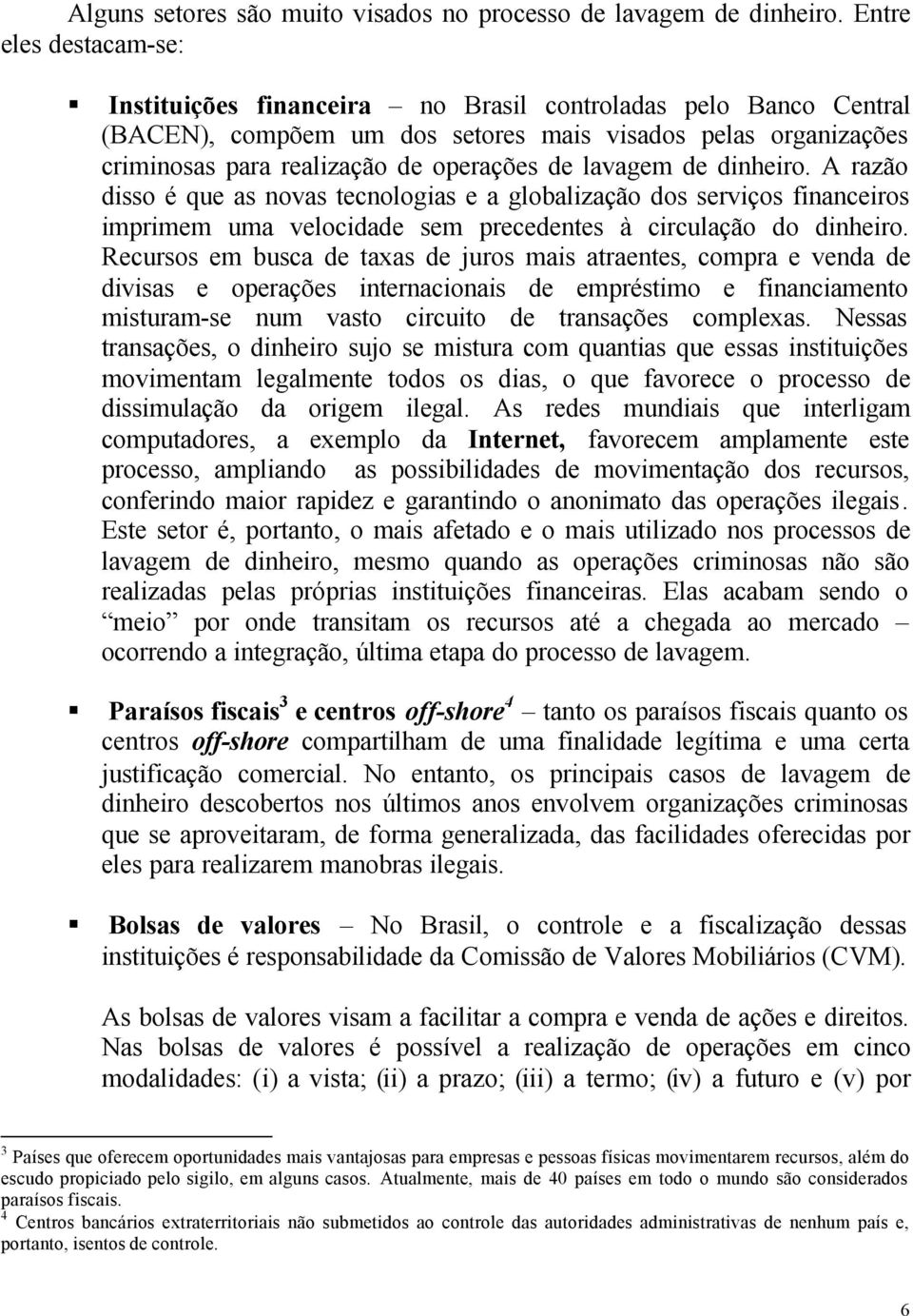 lavagem de dinheiro. A razão disso é que as novas tecnologias e a globalização dos serviços financeiros imprimem uma velocidade sem precedentes à circulação do dinheiro.