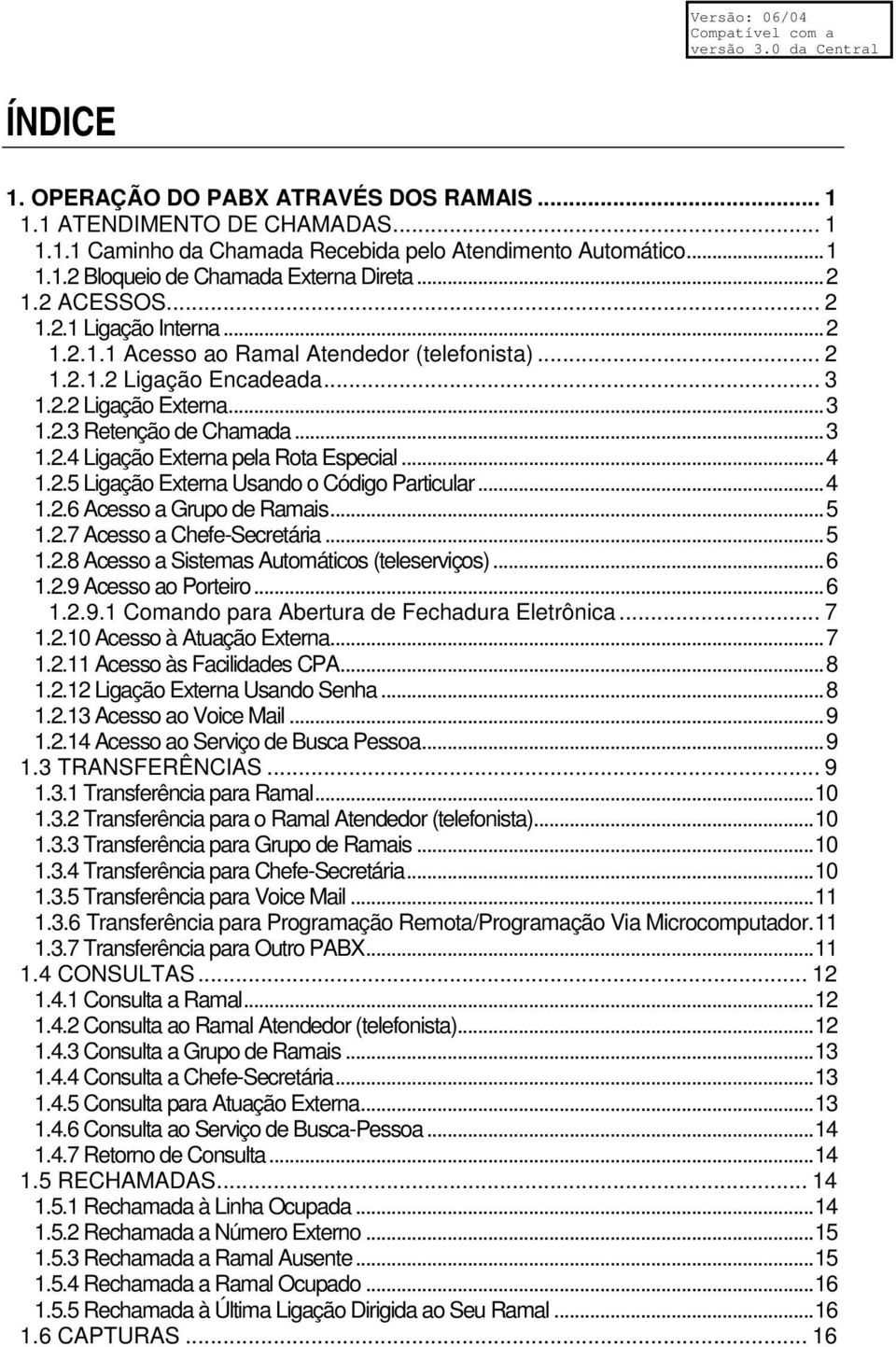 ..4 1.2.5 Ligação Externa Usando o Código Particular...4 1.2.6 Acesso a Grupo de Ramais...5 1.2.7 Acesso a Chefe-Secretária...5 1.2.8 Acesso a Sistemas Automáticos (teleserviços)...6 1.2.9 Acesso ao Porteiro.