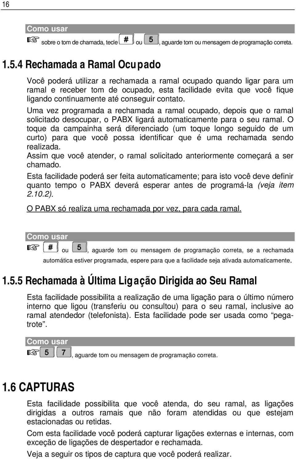 conseguir contato. Uma vez programada a rechamada a ramal ocupado, depois que o ramal solicitado desocupar, o PABX ligará automaticamente para o seu ramal.