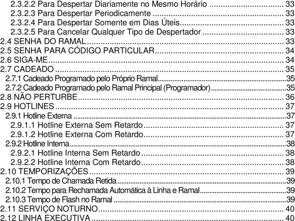 ..35 2.8 NÃO PERTURBE... 36 2.9 HOTLINES... 37 2.9.1 Hotline Externa...37 2.9.1.1 Hotline Externa Sem Retardo... 37 2.9.1.2 Hotline Externa Com Retardo... 37 2.9.2 Hotline Interna...38 2.9.2.1 Hotline Interna Sem Retardo.