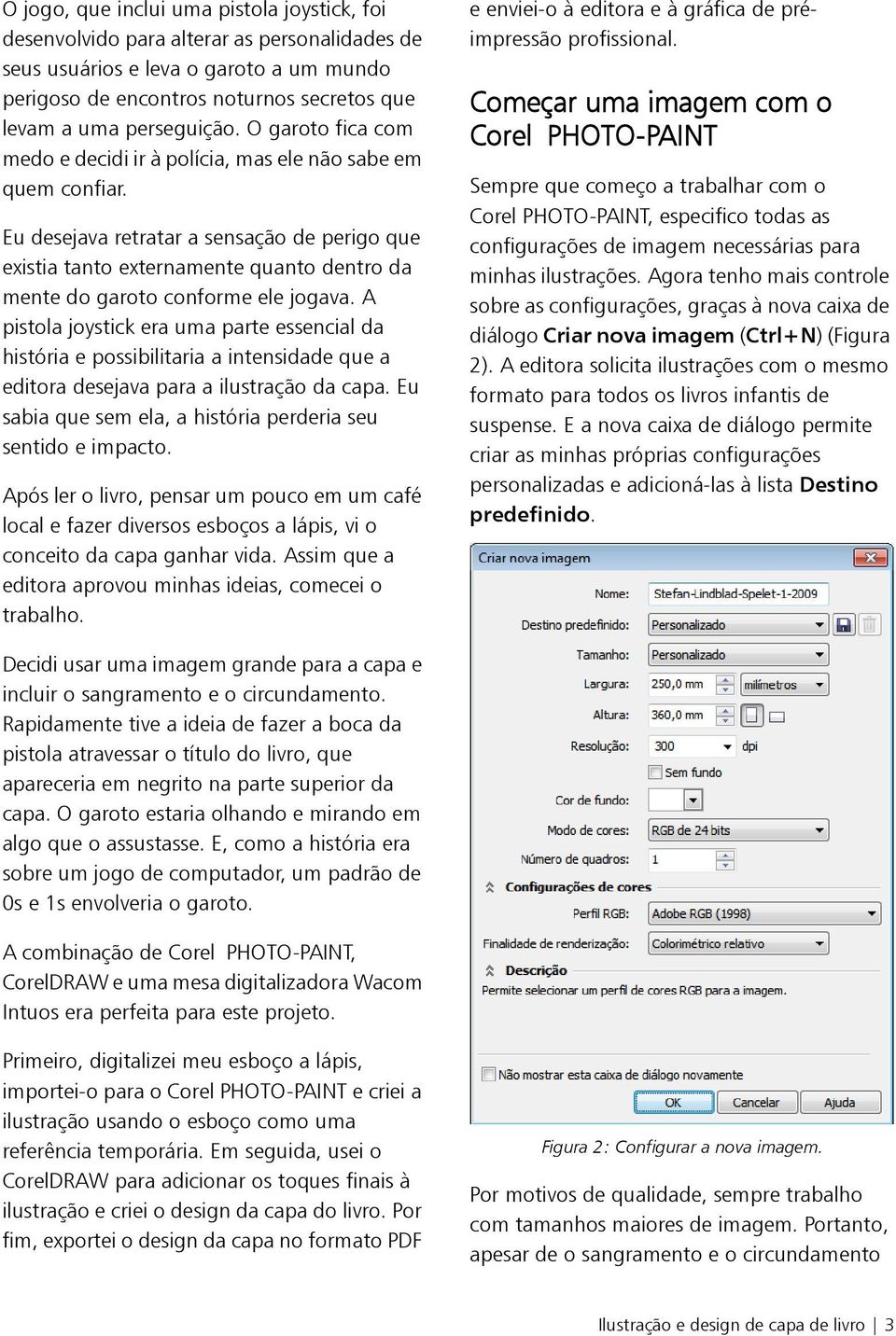 Eu desejava retratar a sensação de perigo que existia tanto externamente quanto dentro da mente do garoto conforme ele jogava.