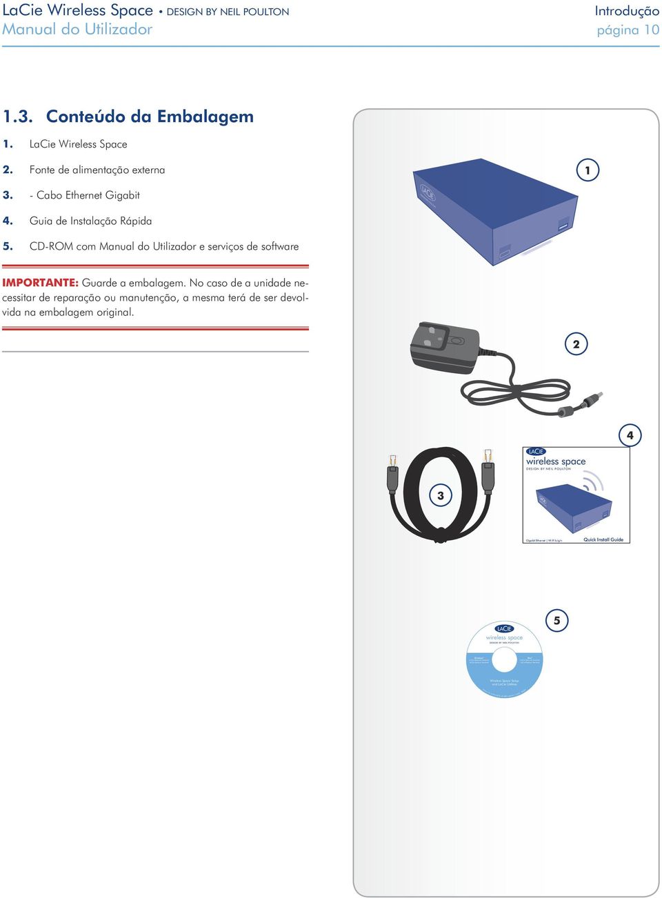 LaCie Wireless Space 2. Fonte de alimentação externa 3. - Cabo Ethernet Gigabit 4. Guia de Instalação Rápida 5. CD-ROM com Manual do Utilizador e serviços de software IMPORTANTE: Guarde a embalagem.