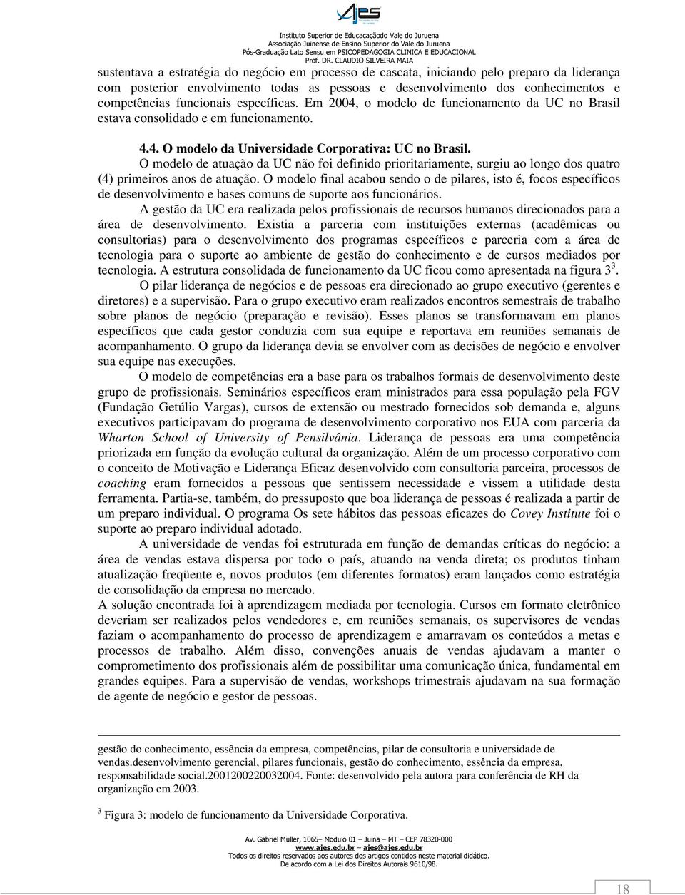 O modelo de atuação da UC não foi definido prioritariamente, surgiu ao longo dos quatro (4) primeiros anos de atuação.