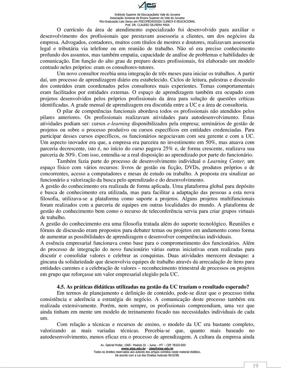 Não só era preciso conhecimento profundo dos assuntos, mas também empatia, capacidade de análise de problemas e habilidades de comunicação.