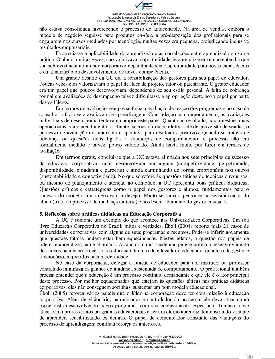 prejudicando inclusive resultados empresariais. Favorecia-se a aplicabilidade do aprendizado e as correlações entre aprendizado e uso na prática.