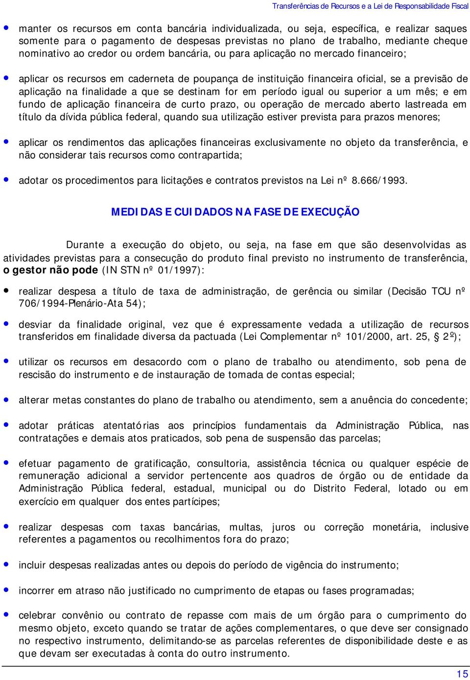 oficial, se a previsão de aplicação na finalidade a que se destinam for em período igual ou superior a um mês; e em fundo de aplicação financeira de curto prazo, ou operação de mercado aberto