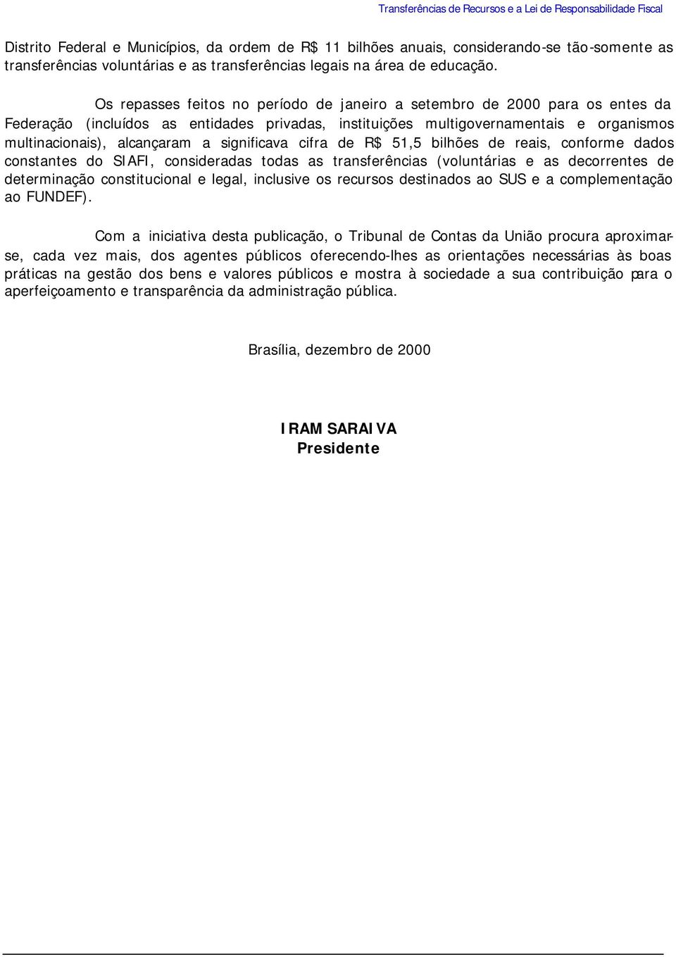 Os repasses feitos no período de janeiro a setembro de 2000 para os entes da Federação (incluídos as entidades privadas, instituições multigovernamentais e organismos multinacionais), alcançaram a