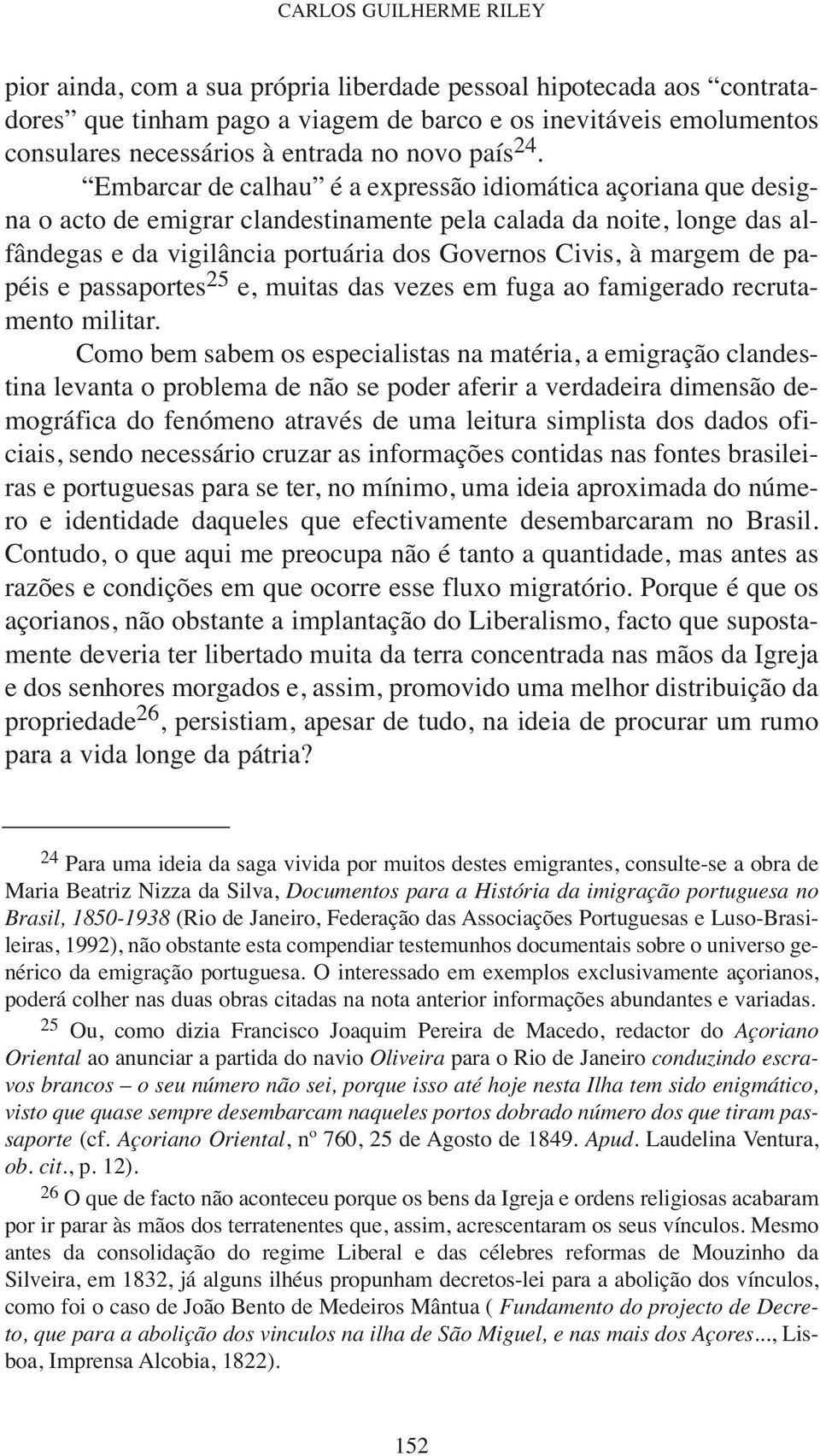 Embarcar de calhau é a expressão idiomática açoriana que designa o acto de emigrar clandestinamente pela calada da noite, longe das alfândegas e da vigilância portuária dos Governos Civis, à margem