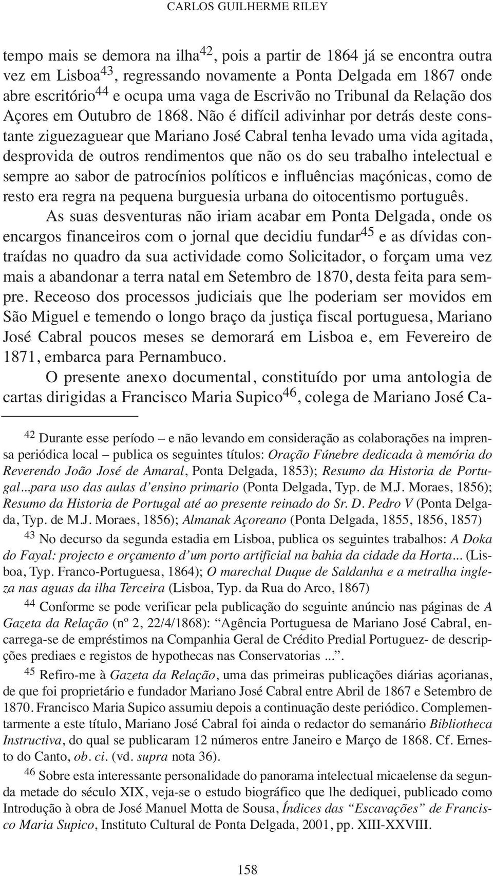 Não é difícil adivinhar por detrás deste constante ziguezaguear que Mariano José Cabral tenha levado uma vida agitada, desprovida de outros rendimentos que não os do seu trabalho intelectual e sempre