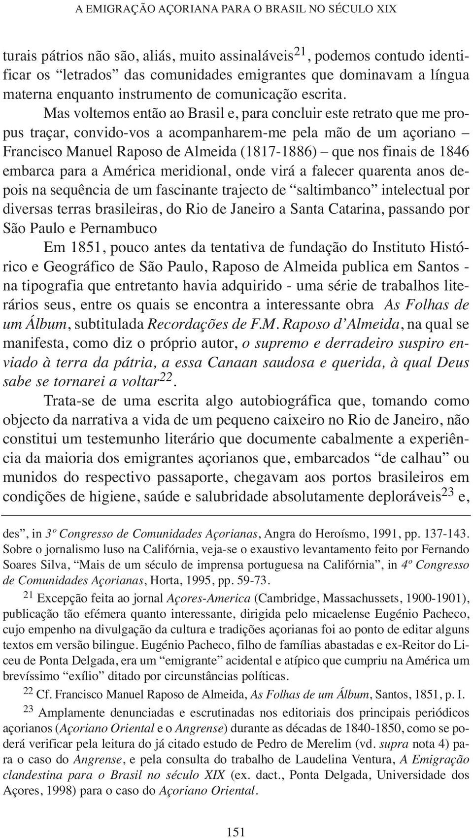 Mas voltemos então ao Brasil e, para concluir este retrato que me propus traçar, convido-vos a acompanharem-me pela mão de um açoriano Francisco Manuel Raposo de Almeida (1817-1886) que nos finais de