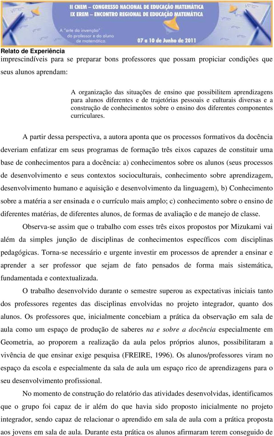 A partir dessa perspectiva, a autora aponta que os processos formativos da docência deveriam enfatizar em seus programas de formação três eixos capazes de constituir uma base de conhecimentos para a