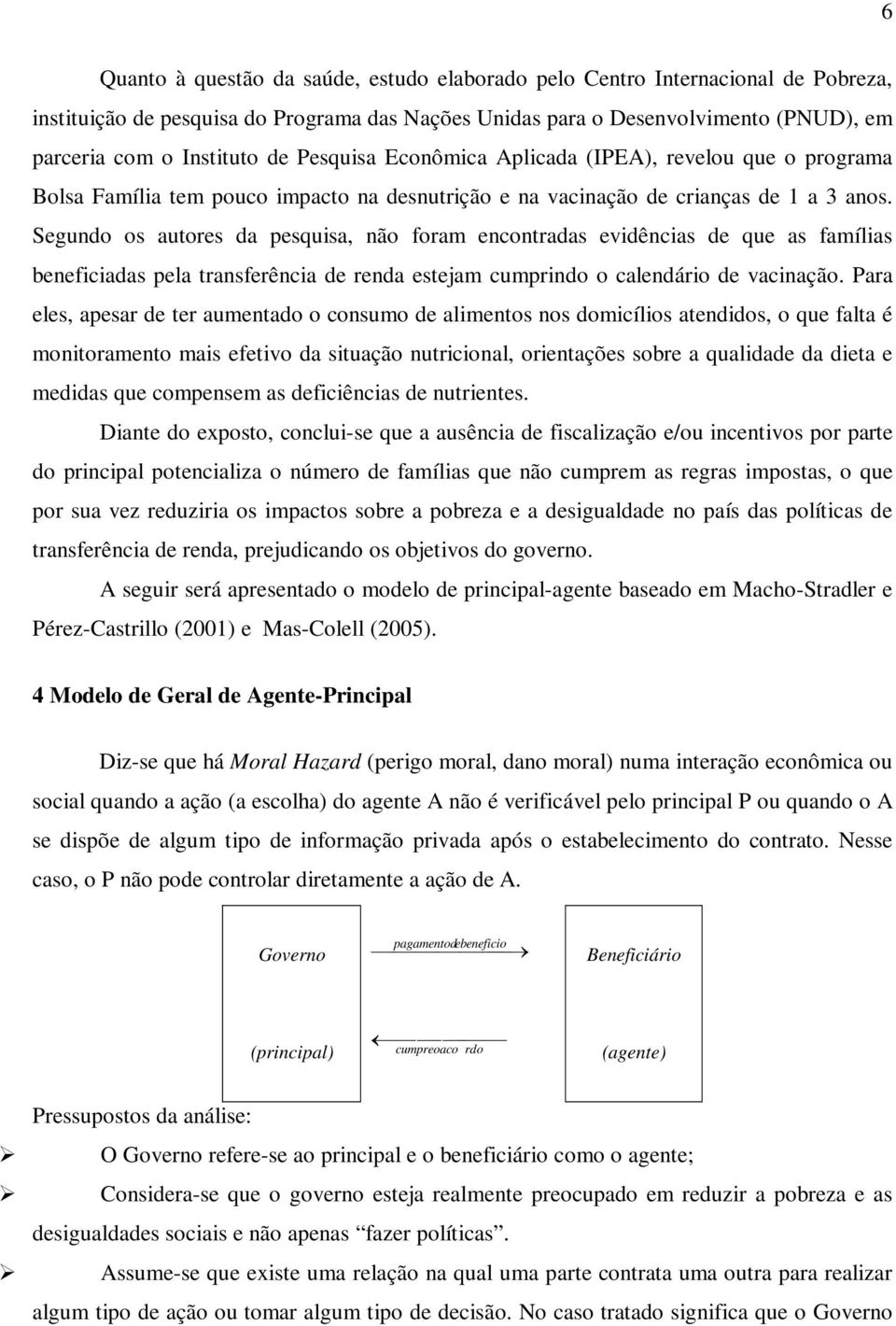 Segudo os autores da pesqusa, ão foram ecotradas evdêcas de que as famílas beefcadas pela trasferêca de reda estejam cumprdo o caledáro de vacação.