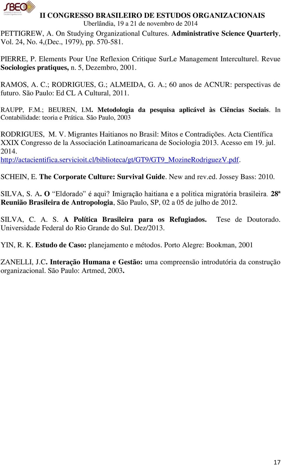 São Paulo: Ed CL A Cultural, 2011. RAUPP, F.M.; BEUREN, I.M. Metodologia da pesquisa aplicável às Ciências Sociais. In Contabilidade: teoria e Prática. São Paulo, 2003 RODRIGUES, M. V.