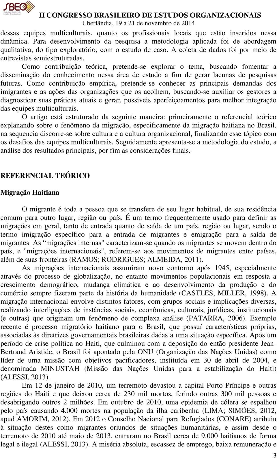 Como contribuição teórica, pretende-se explorar o tema, buscando fomentar a disseminação do conhecimento nessa área de estudo a fim de gerar lacunas de pesquisas futuras.