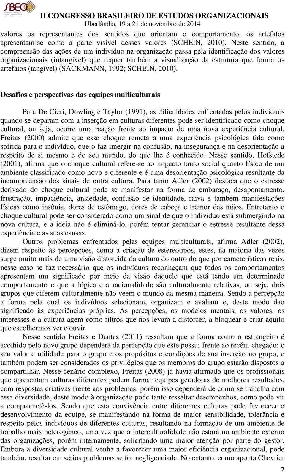 artefatos (tangível) (SACKMANN, 1992; SCHEIN, 2010).