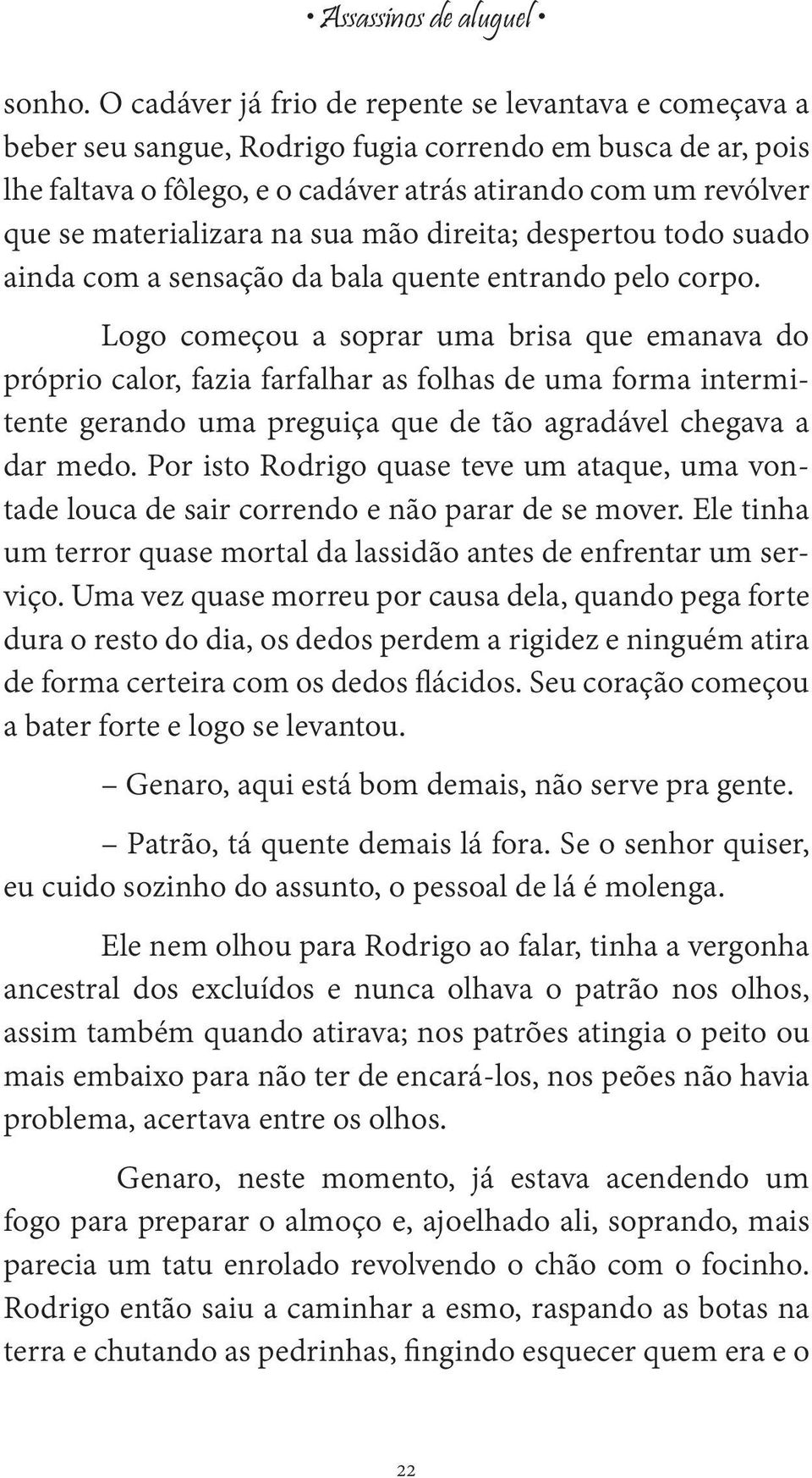 materializara na sua mão direita; despertou todo suado ainda com a sensação da bala quente entrando pelo corpo.