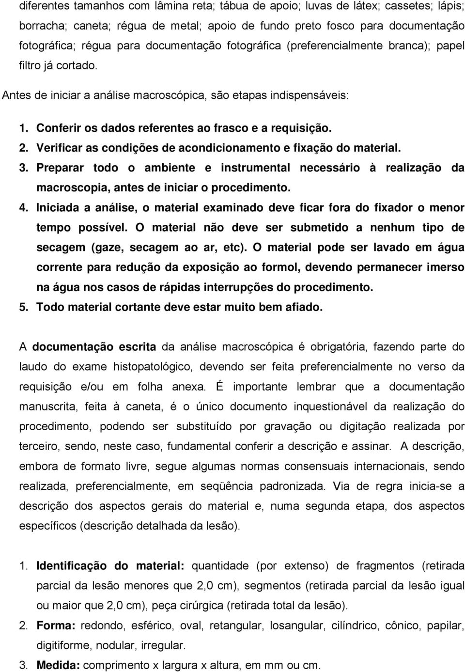 Conferir os dados referentes ao frasco e a requisição. 2. Verificar as condições de acondicionamento e fixação do material. 3.