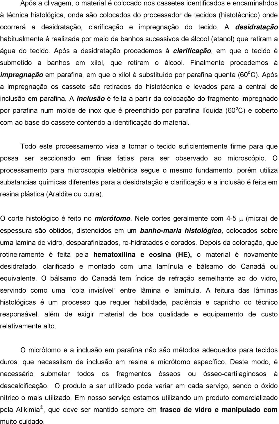 Após a desidratação procedemos à clarificação, em que o tecido é submetido a banhos em xilol, que retiram o álcool.