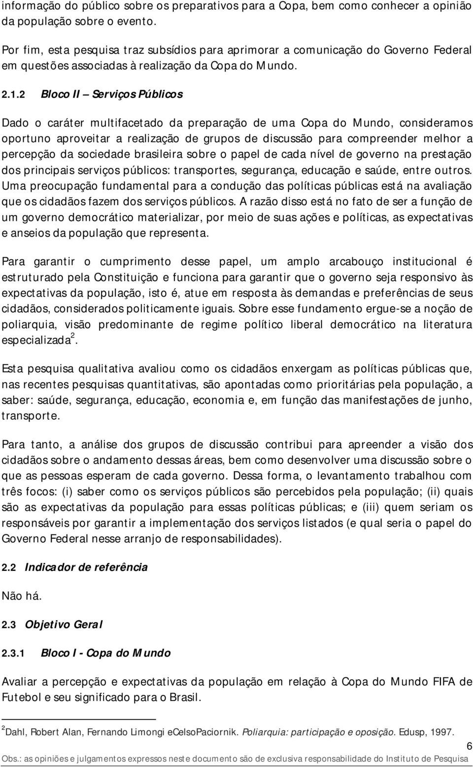 2 Bloco II Serviços Públicos Dado o caráter multifacetado da preparação de uma Copa do Mundo, consideramos oportuno aproveitar a realização de grupos de discussão para compreender melhor a percepção