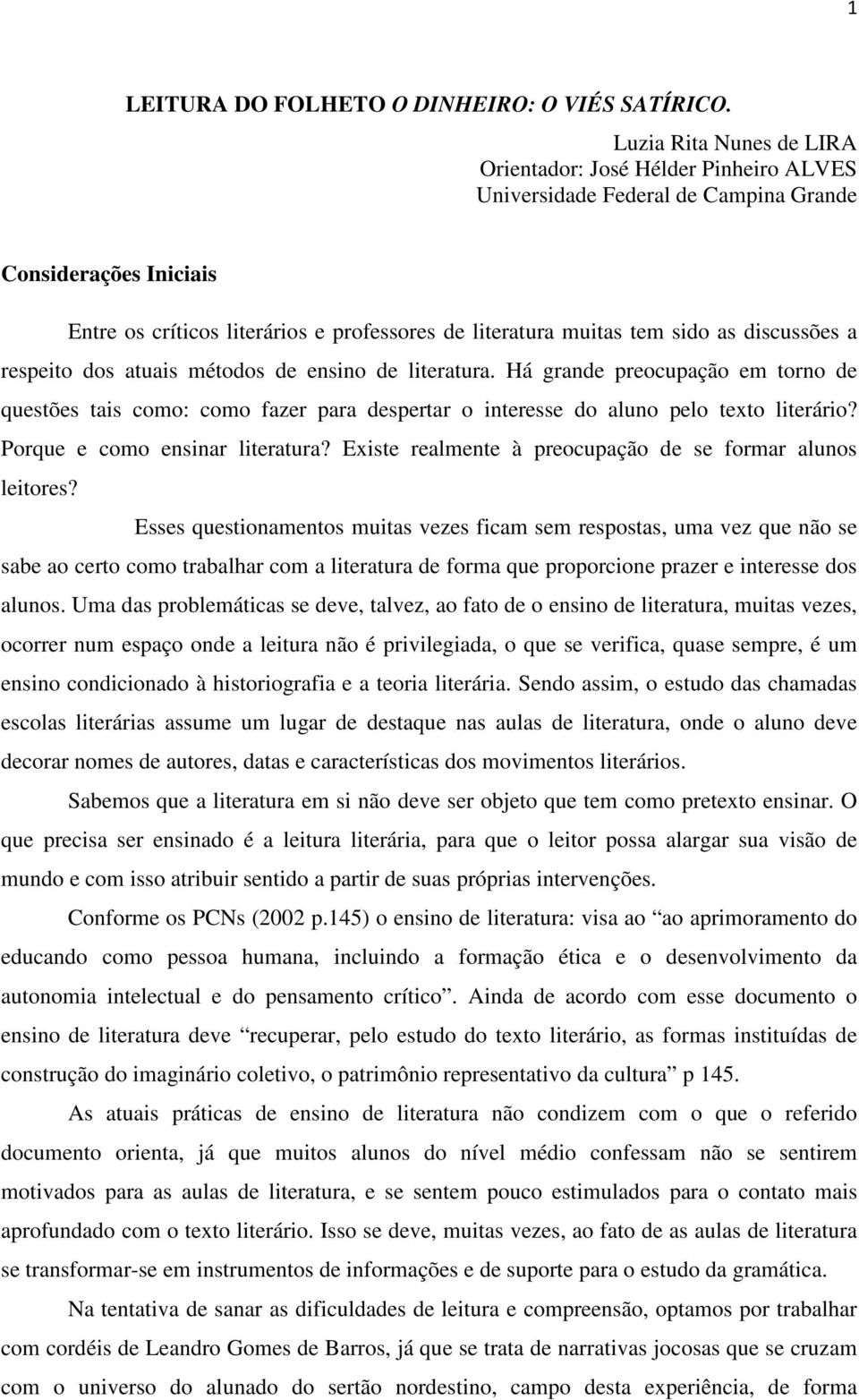 as discussões a respeito dos atuais métodos de ensino de literatura. Há grande preocupação em torno de questões tais como: como fazer para despertar o interesse do aluno pelo texto literário?