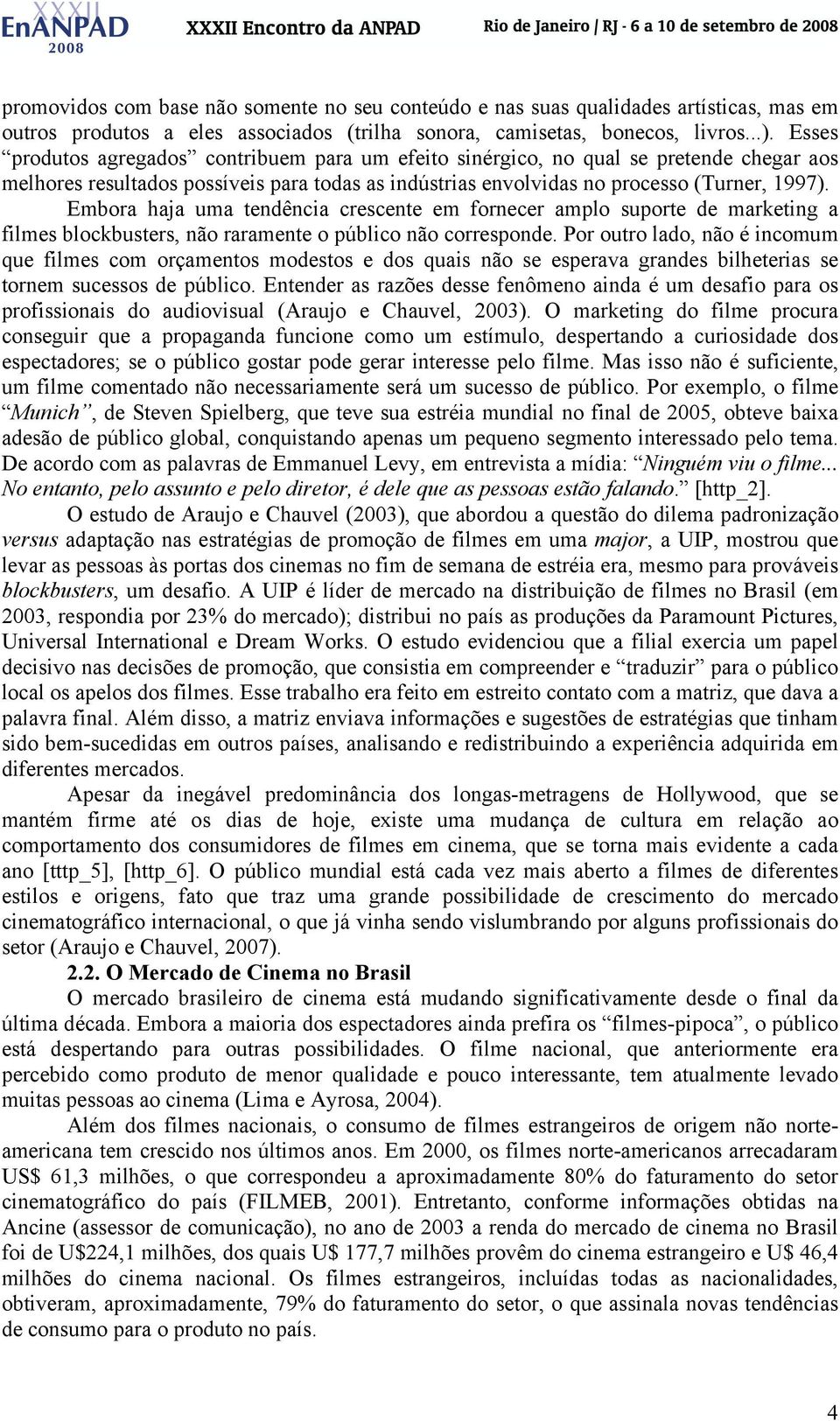 Embora haja uma tendência crescente em fornecer amplo suporte de marketing a filmes blockbusters, não raramente o público não corresponde.