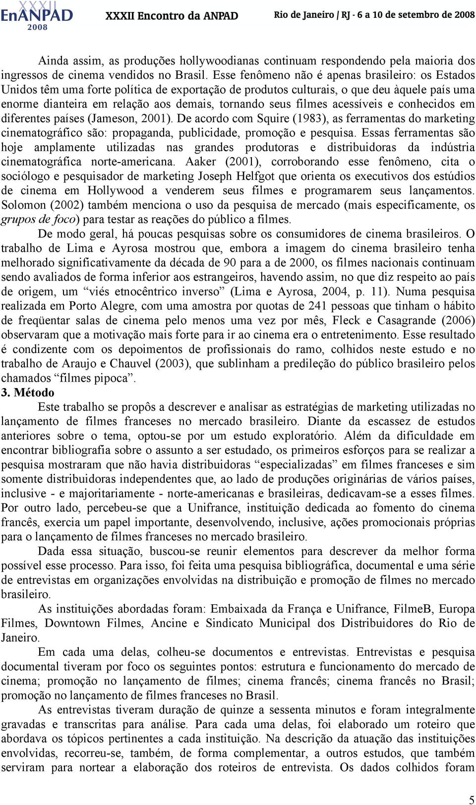 filmes acessíveis e conhecidos em diferentes países (Jameson, 2001). De acordo com Squire (1983), as ferramentas do marketing cinematográfico são: propaganda, publicidade, promoção e pesquisa.