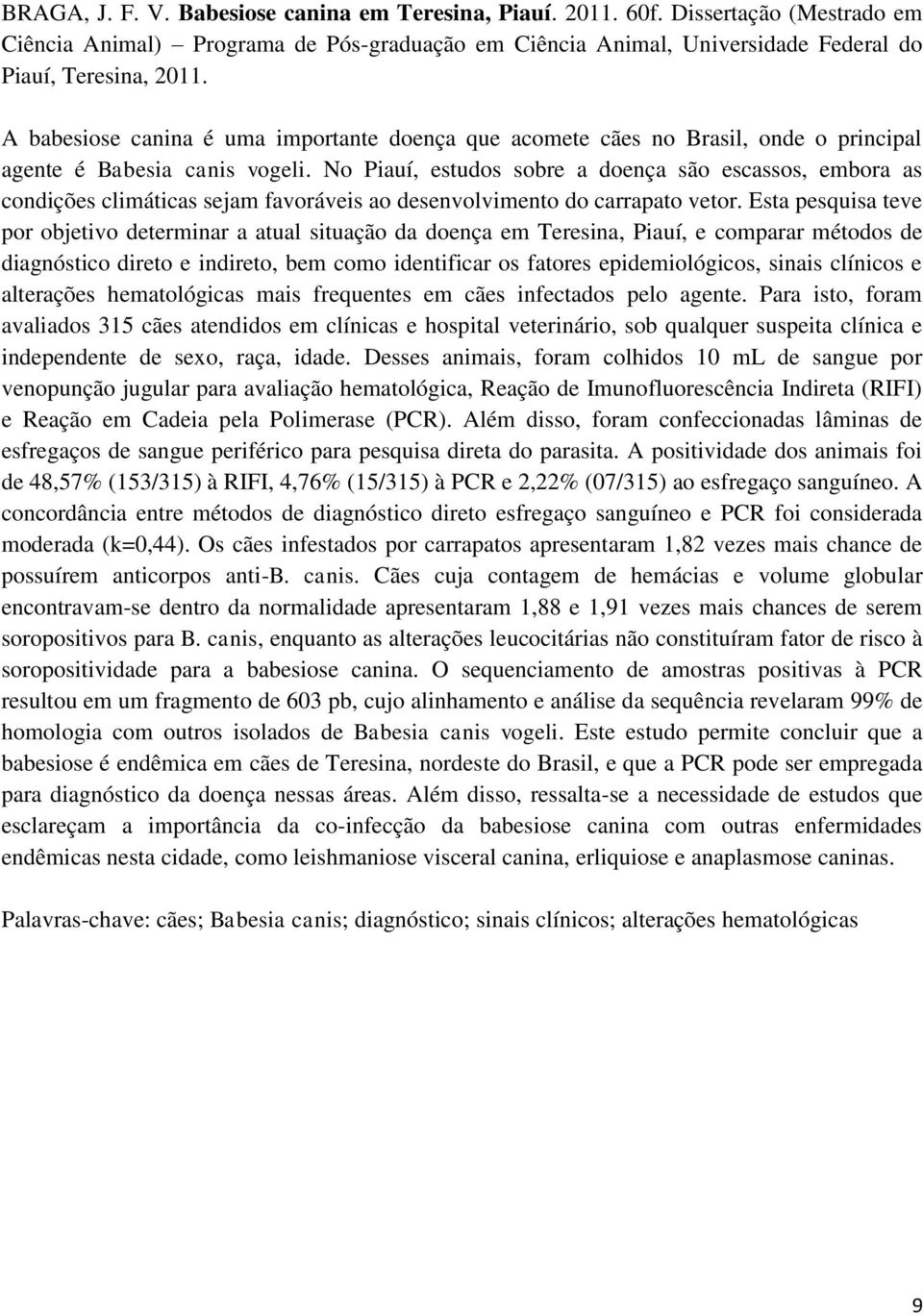 No Piauí, estudos sobre a doença são escassos, embora as condições climáticas sejam favoráveis ao desenvolvimento do carrapato vetor.