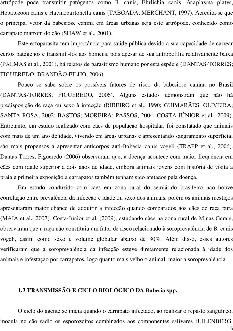 Este ectoparasita tem importância para saúde pública devido a sua capacidade de carrear certos patógenos e transmiti-los aos homens, pois apesar de sua antropofilia relativamente baixa (PALMAS et al.