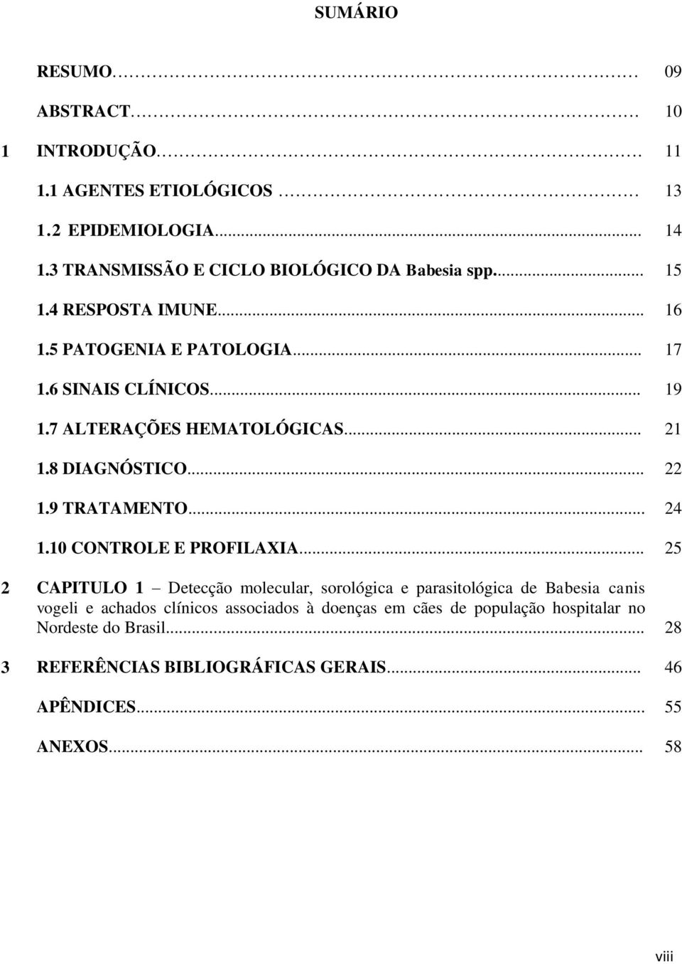 7 ALTERAÇÕES HEMATOLÓGICAS... 21 1.8 DIAGNÓSTICO... 22 1.9 TRATAMENTO... 24 1.10 CONTROLE E PROFILAXIA.