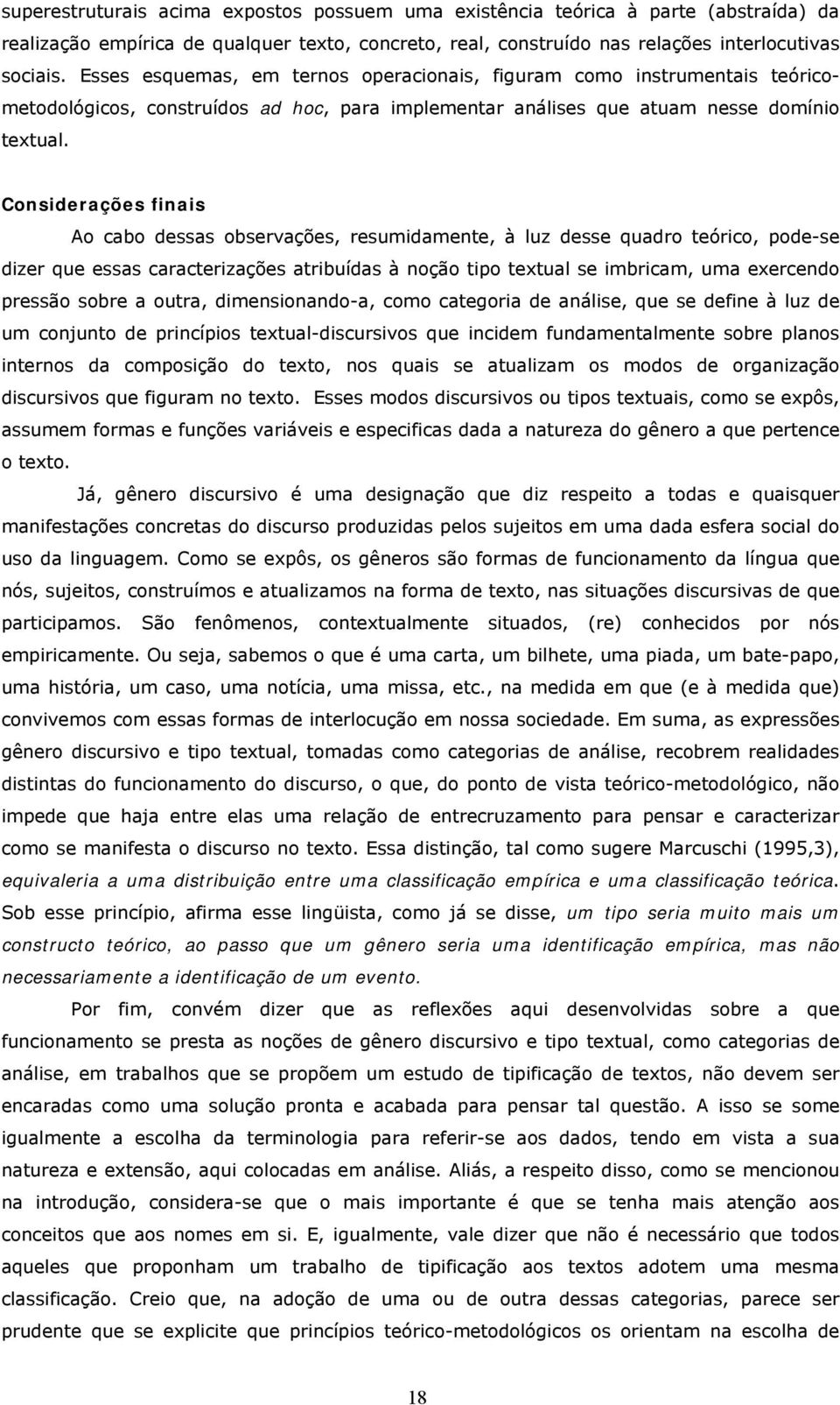 Considerações finais Ao cabo dessas observações, resumidamente, à luz desse quadro teórico, pode-se dizer que essas caracterizações atribuídas à noção tipo textual se imbricam, uma exercendo pressão