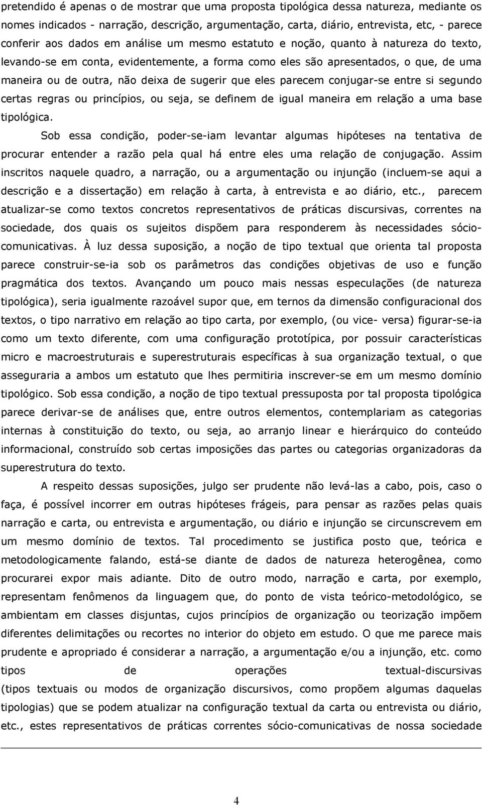 que eles parecem conjugar-se entre si segundo certas regras ou princípios, ou seja, se definem de igual maneira em relação a uma base tipológica.