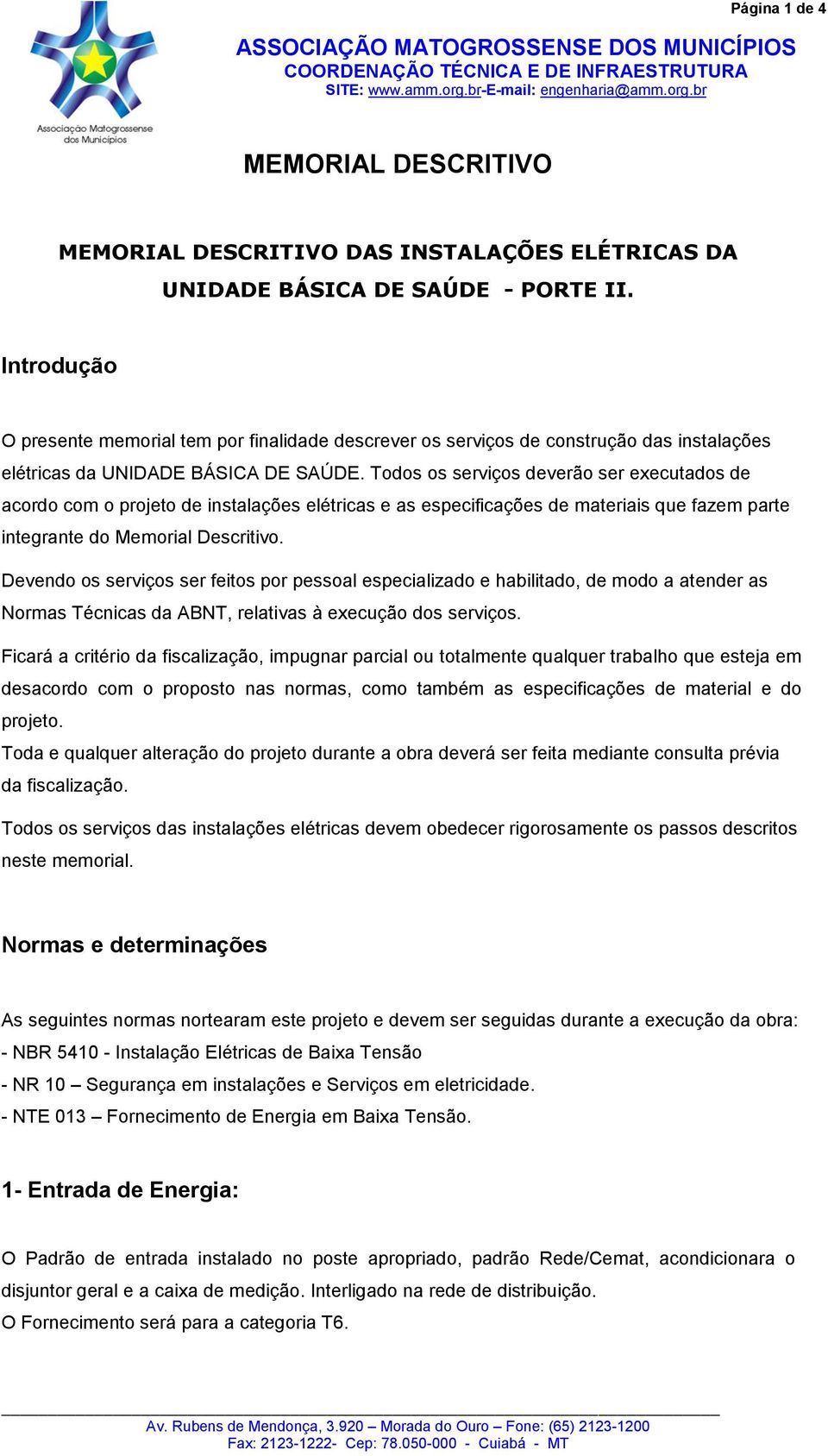 Todos os serviços deverão ser executados de acordo com o projeto de instalações elétricas e as especificações de materiais que fazem parte integrante do Memorial Descritivo.