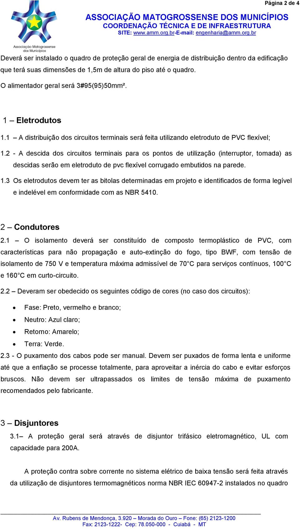 2 - A descida dos circuitos terminais para os pontos de utilização (interruptor, tomada) as descidas serão em eletroduto de pvc flexível corrugado embutidos na parede. 1.