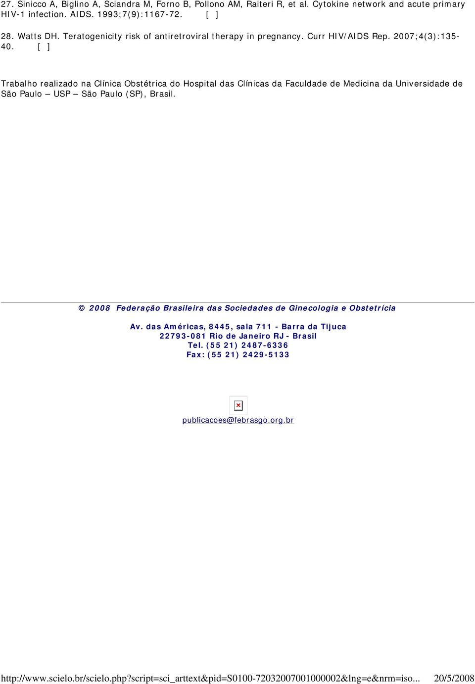 2007;4(3):135-40. [ ] Trabalho realizado na Clínica Obstétrica do Hospital das Clínicas da Faculdade de Medicina da Universidade de São Paulo USP São Paulo (SP), Brasil.