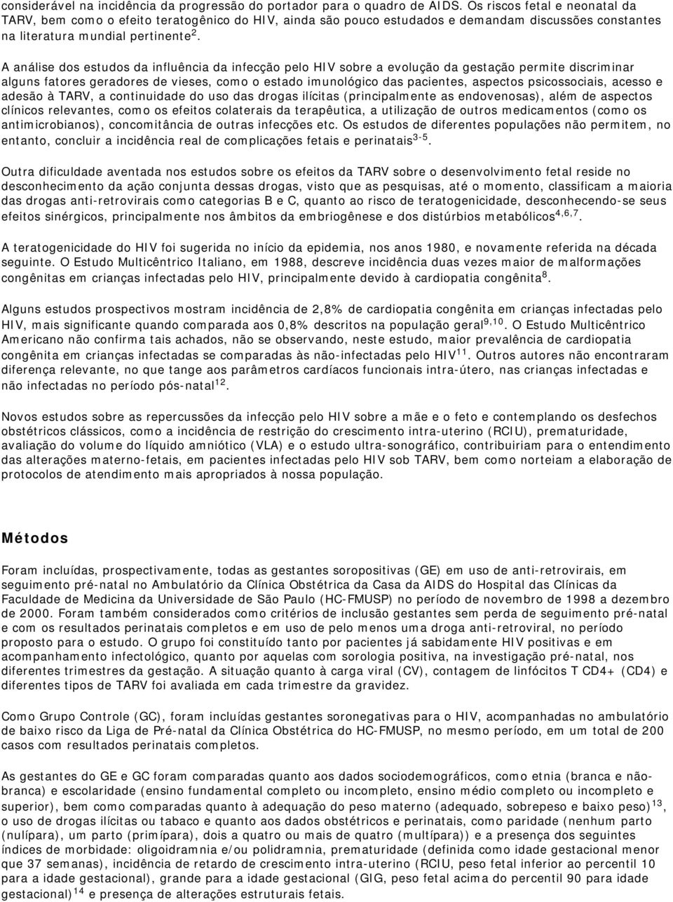 A análise dos estudos da influência da infecção pelo HIV sobre a evolução da gestação permite discriminar alguns fatores geradores de vieses, como o estado imunológico das pacientes, aspectos