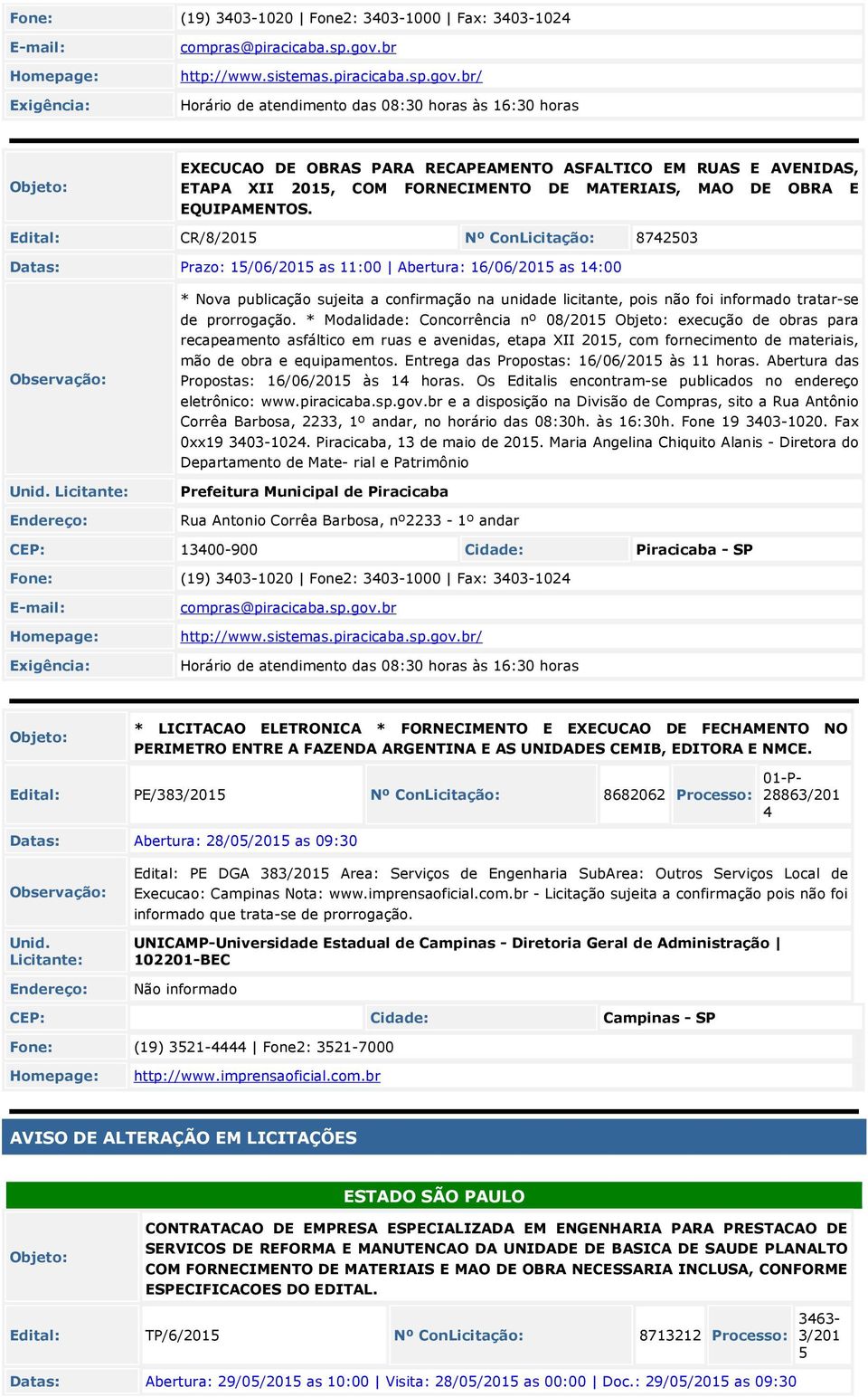 br/ Horário de atendimento das 08:30 horas às 16:30 horas EXECUCAO DE OBRAS PARA RECAPEAMENTO ASFALTICO EM RUAS E AVENIDAS, ETAPA XII 201, COM FORNECIMENTO DE MATERIAIS, MAO DE OBRA E EQUIPAMENTOS.