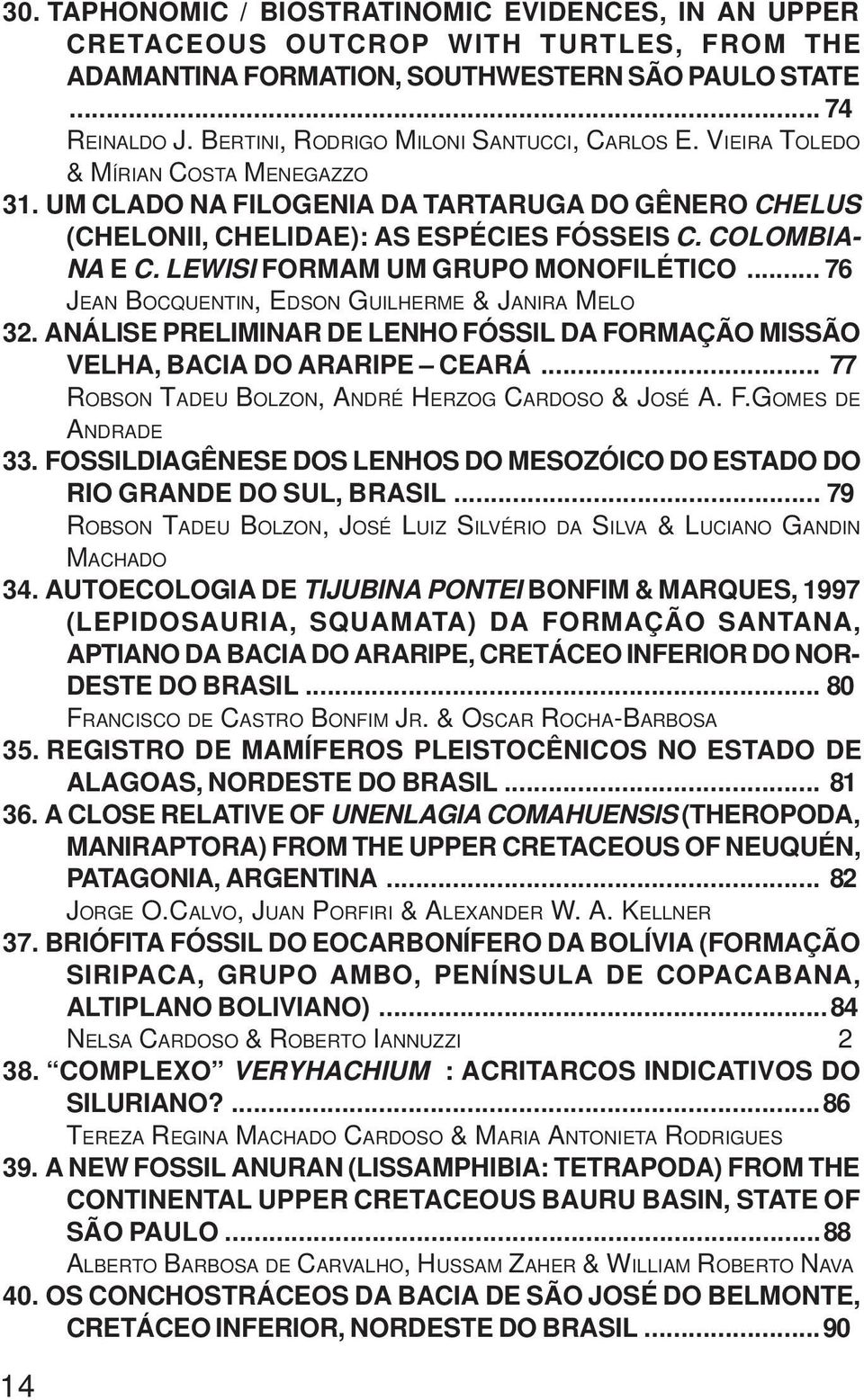 COLOMBIA- NA E C. LEWISI FORMAM UM GRUPO MONOFILÉTICO... 76 JEAN BOCQUENTIN, EDSON GUILHERME & JANIRA MELO 32. ANÁLISE PRELIMINAR DE LENHO FÓSSIL DA FORMAÇÃO MISSÃO VELHA, BACIA DO ARARIPE CEARÁ.