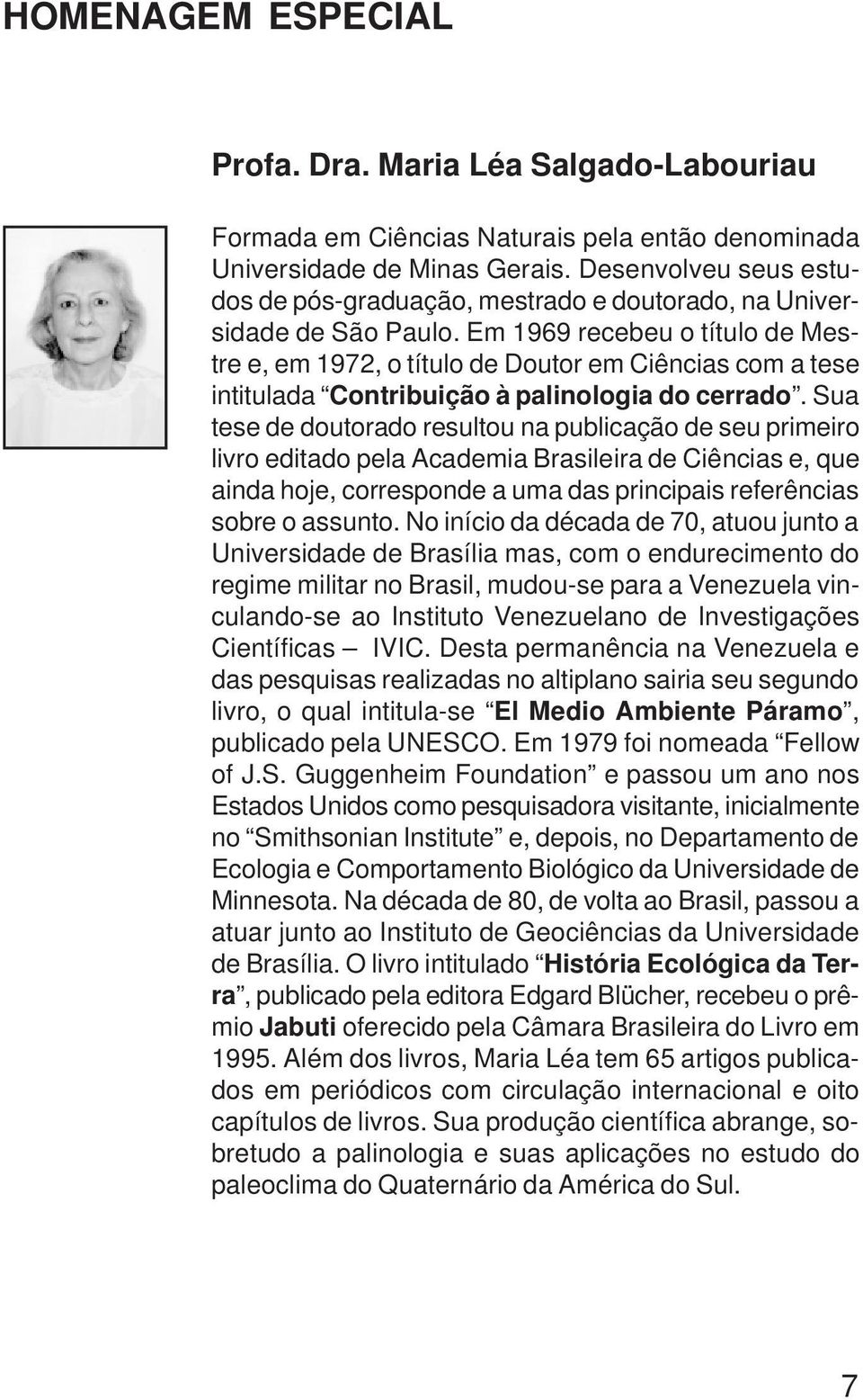 Em 1969 recebeu o título de Mestre e, em 1972, o título de Doutor em Ciências com a tese intitulada Contribuição à palinologia do cerrado.