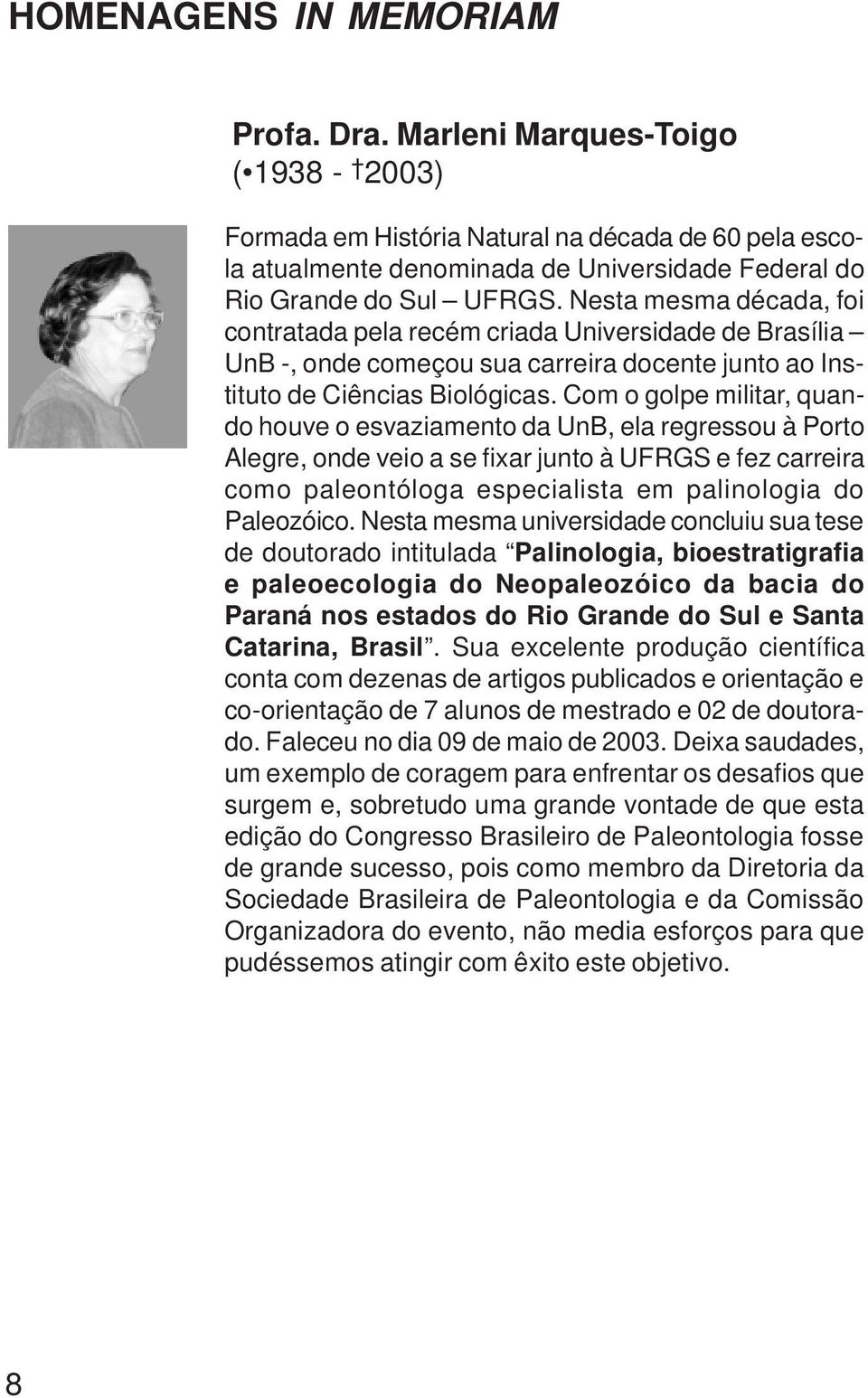 Com o golpe militar, quando houve o esvaziamento da UnB, ela regressou à Porto Alegre, onde veio a se fixar junto à UFRGS e fez carreira como paleontóloga especialista em palinologia do Paleozóico.