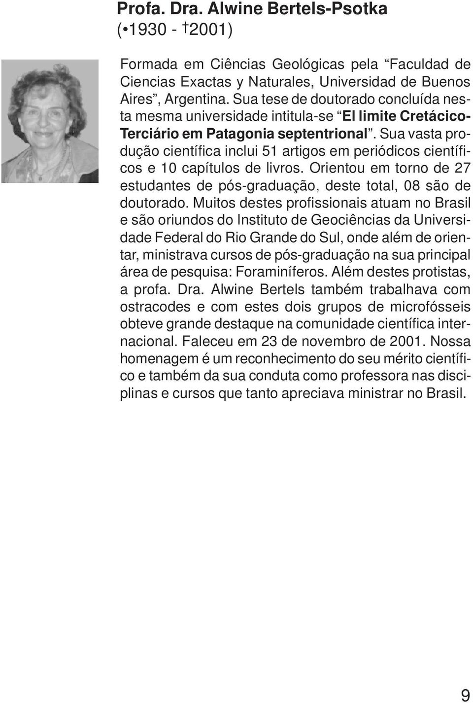 Sua vasta produção científica inclui 51 artigos em periódicos científicos e 10 capítulos de livros. Orientou em torno de 27 estudantes de pós-graduação, deste total, 08 são de doutorado.